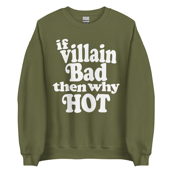 Hot Villain Sweatshirt if villain bad then why hot sweater unisex top jumper pullover men women fan fandom cosplay costume disney books acotar rhysand loki kylo green with white design