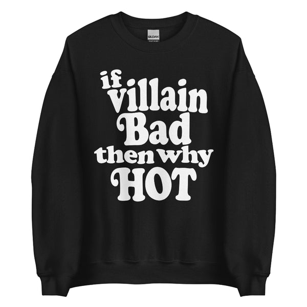 Hot Villain Sweatshirt if villain bad then why hot sweater unisex top jumper pullover men women fan fandom cosplay costume disney books acotar rhysand loki kylo black with white design