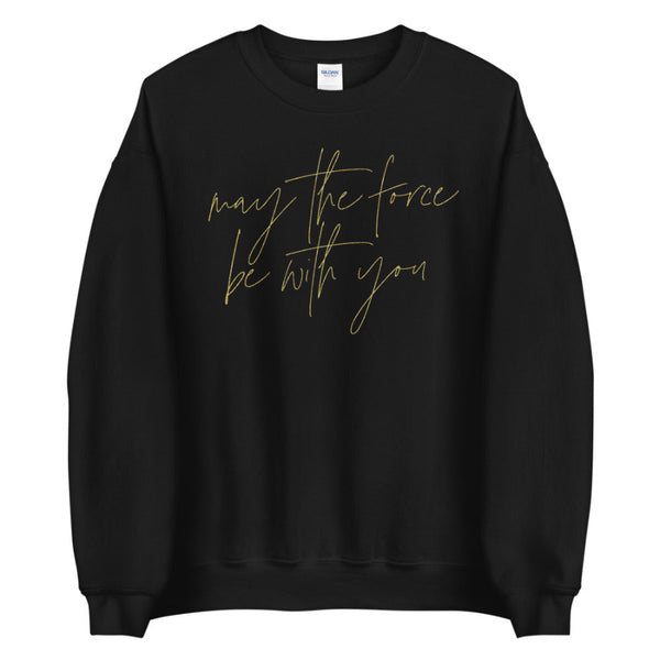 Star Wars sweatshirt May the Force be with you unisex men women shirt sweater top cotton gold scripty cursive galaxy's edge disneyland hollywood studios disneyworld gift