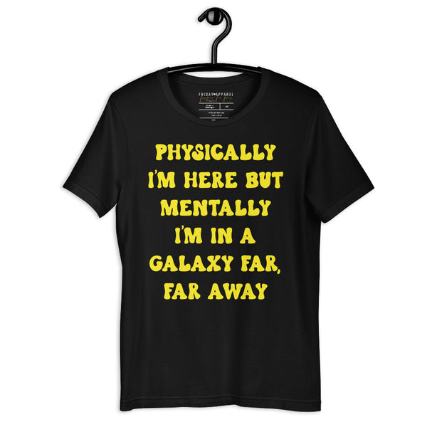 Star Wars Shirt physically i'm here but mentally i'm in a galaxy far far away graphic tee top outfit cosplay men women unisex cotton disneyland disney disneyworld hollywood studios jedi lightsaber