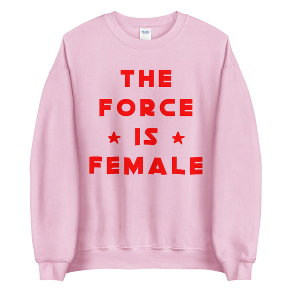 The Force Is Female Sweatshirt cotton polyester unisex women woman mom mothers day galaxy girl sweater top galaxys edge disney trip vacation outfit shirt top cosplay costume womans month girl power empowerment uplifting inspirational pink red black yellow princess leia rey ahsoka