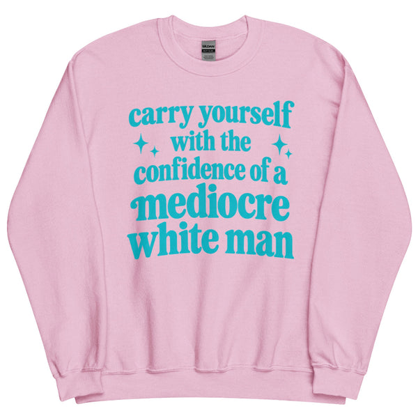 Carry Yourself With the Confidence of a Mediocre White Man graphic sweatshirt for women in STEM, students, researchers and romance readers.