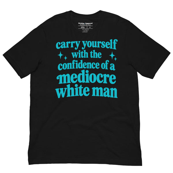 Teal Carry Yourself With the Confidence of a Mediocre White Man graphic t-shirt for women in STEM, students, researchers and science lovers.