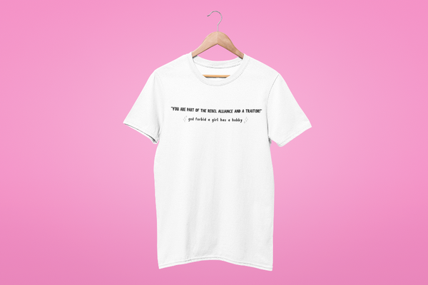 Darth Vader says to Princess Leia you are part of the rebel alliance and a traitor movie quote a new hope God forbid a girl has a hobby hobbies funny tshirt unisex women girl power cosplay outfit gift stars Carrie Fisher original trilogy