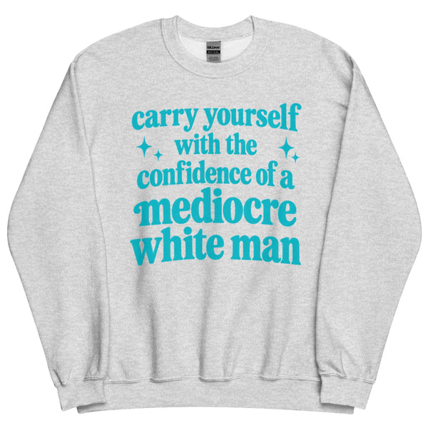 Carry Yourself With the Confidence of a Mediocre White Man graphic sweatshirt for women in STEM, students, researchers and romance readers.