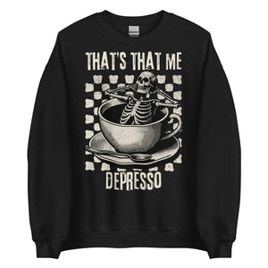 That's That Me Depresso Sweatshirt