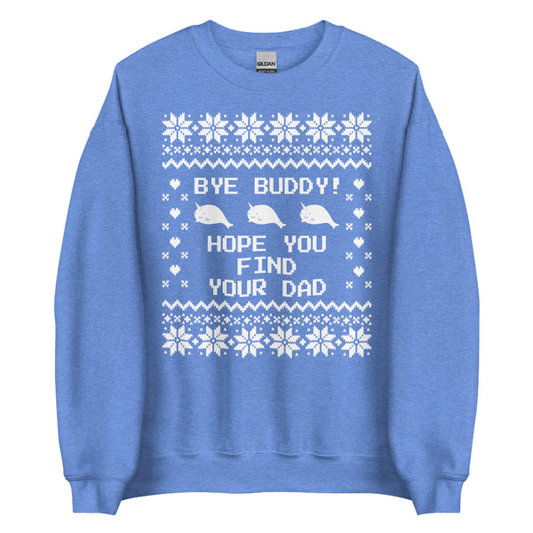 Blue unisex sweatshirt with Elf movie narwhal design and “Bye Buddy, Hope You Find Your Dad” text in white holiday sweater pattern.