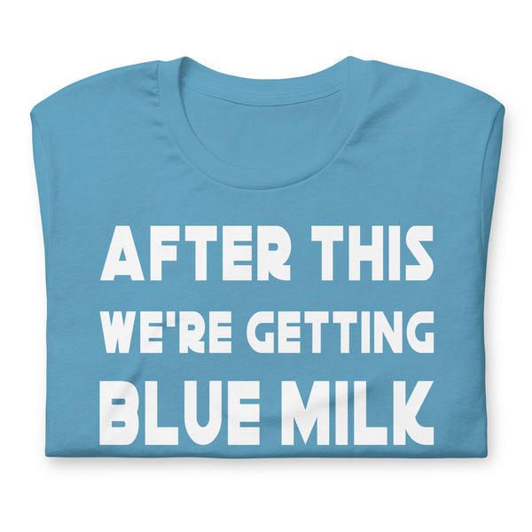After This We're Getting Blue Milk Shirt