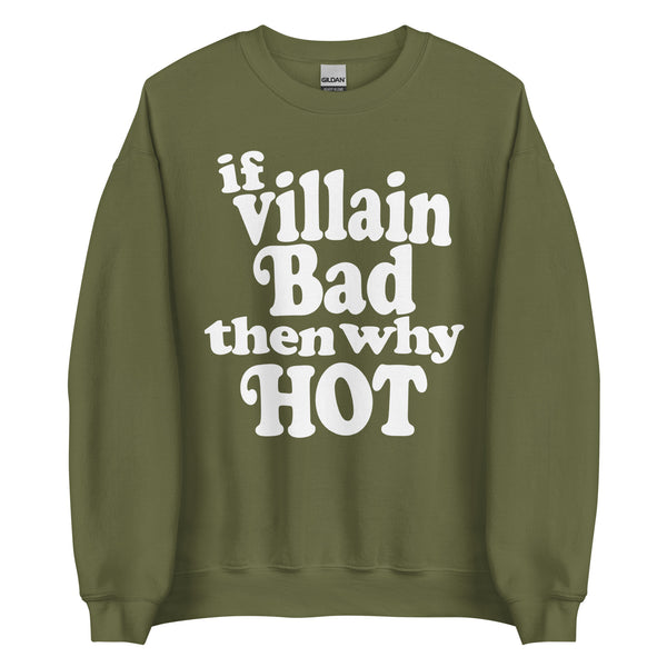 If Villain Bad Then Why Hot Sweatshirt