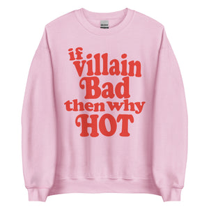 If Villain Bad Then Why Hot Sweatshirt