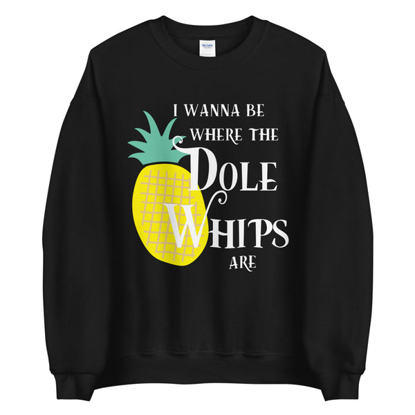 I Wanna Be Where The Dole Whips Are Sweatshirt