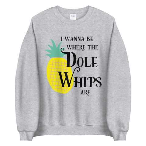 I Wanna Be Where The Dole Whips Are Sweatshirt
