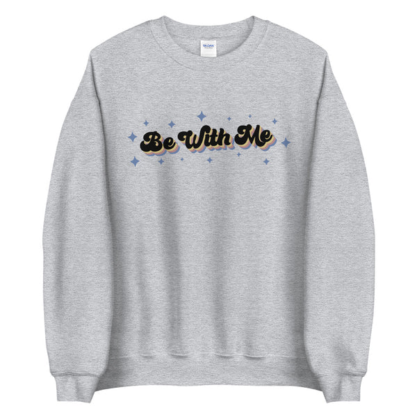 Be With Me Sweatshirt